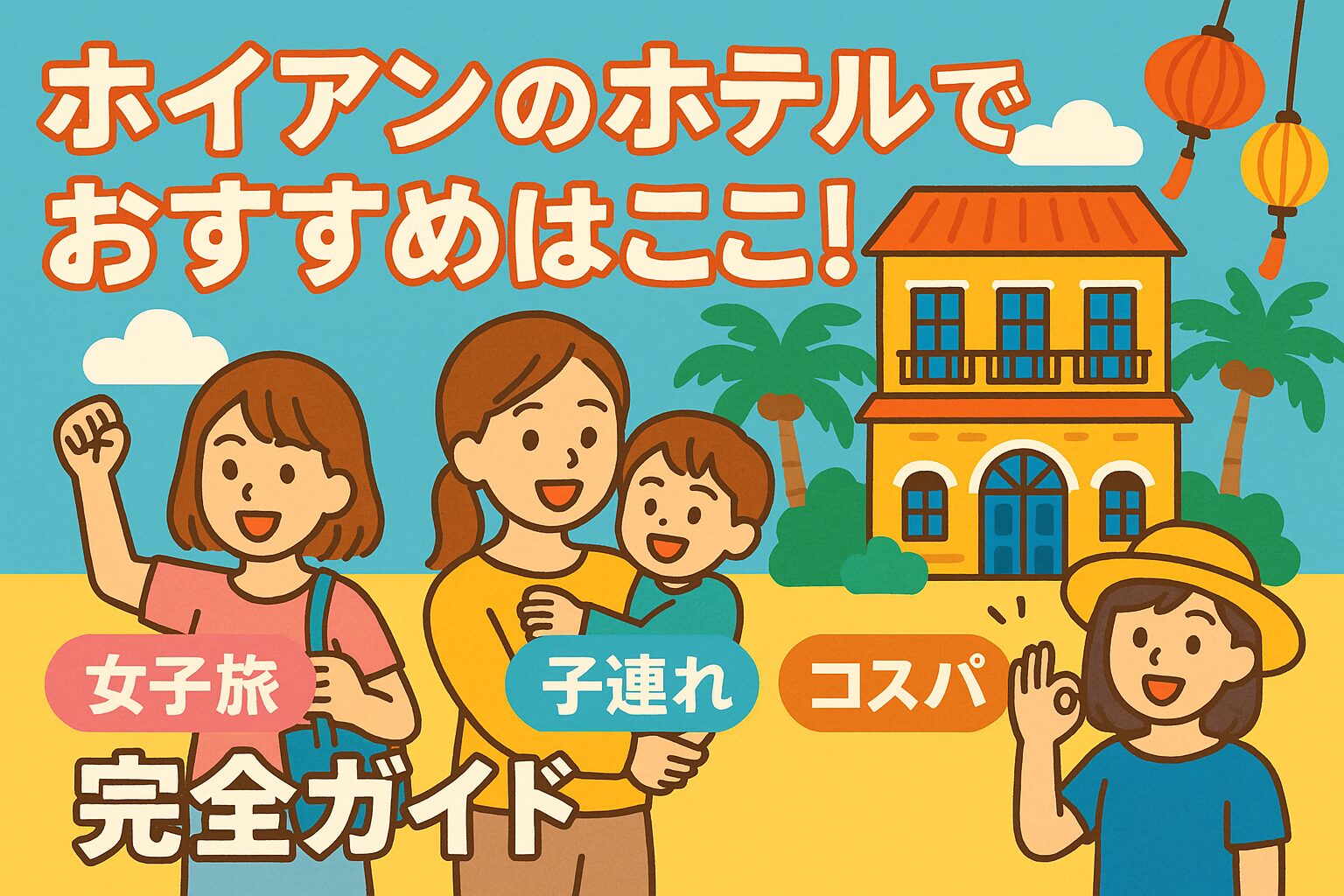 ホイアンのホテルでおすすめの宿泊先を紹介するポップなイラスト。女子旅、子連れ、コスパ重視の旅行者が笑顔で登場し、南国風のホテルとランタンが描かれた明るいデザイン。